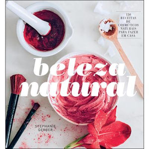 Beleza Natural . 130 Receitas de cosméticos naturais para fazer em casa . Stephanie Gerber - Oliva Store